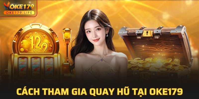 Cách tham gia quay hũ tại OKE179