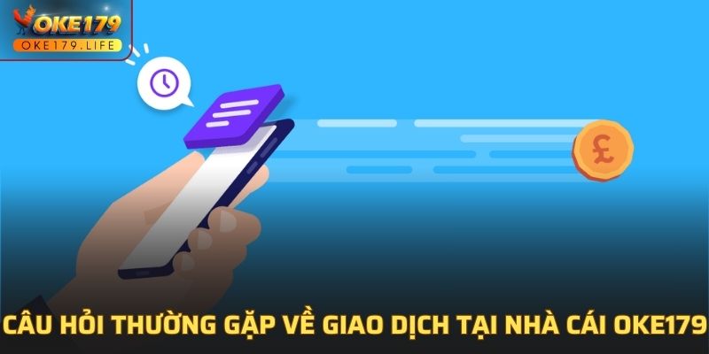 Câu hỏi thường gặp về giao dịch tại nhà cái OKE179