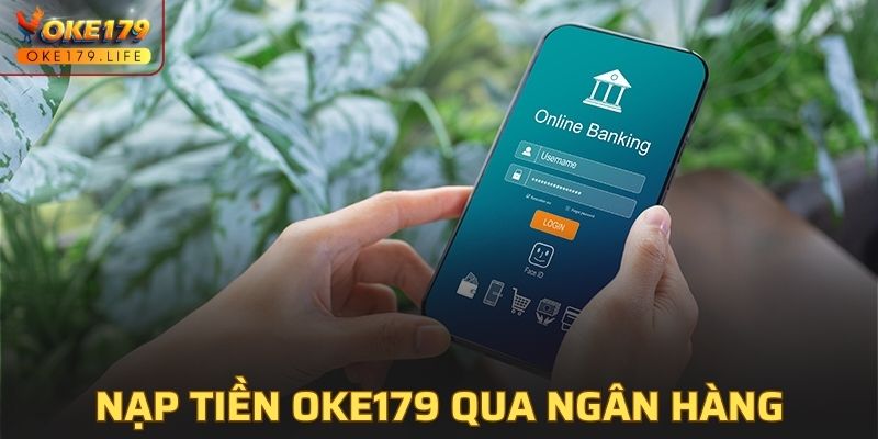 Hướng dẫn quy trình nạp tiền OKE179 đơn giản qua ngân hàng