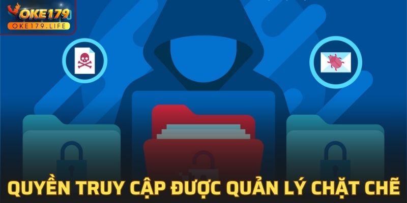 Quyền truy cập được quản lý chặt chẽ đảm bảo an toàn nhất