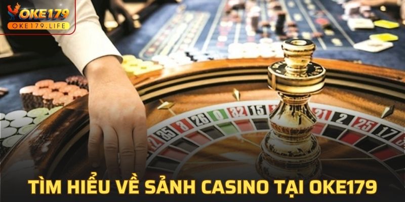 Tìm hiểu sơ lược về sảnh casino tại OKE179